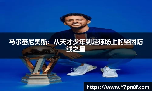 马尔基尼奥斯：从天才少年到足球场上的坚固防线之星