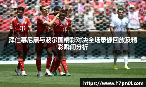 拜仁慕尼黑与波尔图精彩对决全场录像回放及精彩瞬间分析